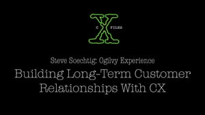 CX Files Podcast: Building Long-Term Customer Relationships With CX